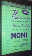 76 maneras de lograr una mejor salud con el jugo de fruta Noni. Un manual de procedimientos y formas de empleo oral, interno y tópico